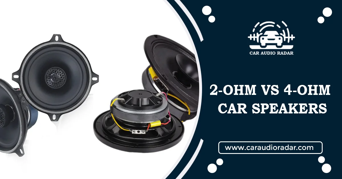 Read more about the article  2 Ohm Vs. 4 Ohm Speakers | Which is Better for Your Car?