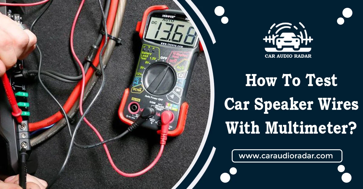 Test Car Speaker Wires With Multimeter? A Simple Guide
