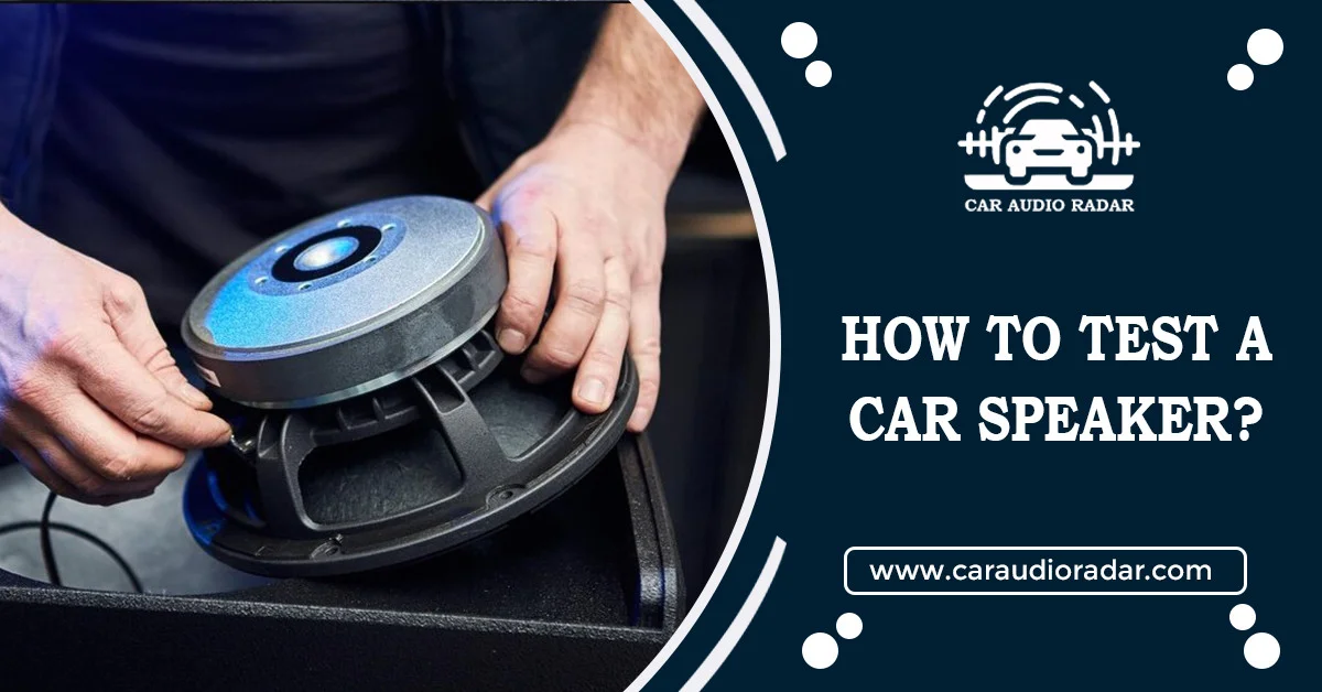 Read more about the article How to Test A Car Speaker? | Easy Guide