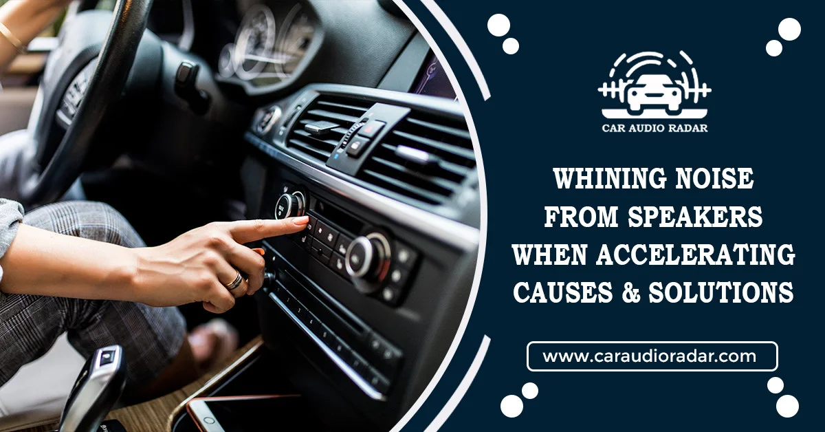 Read more about the article Whining Noise From Speakers When Accelerating: CAUSES & SOLUTIONS