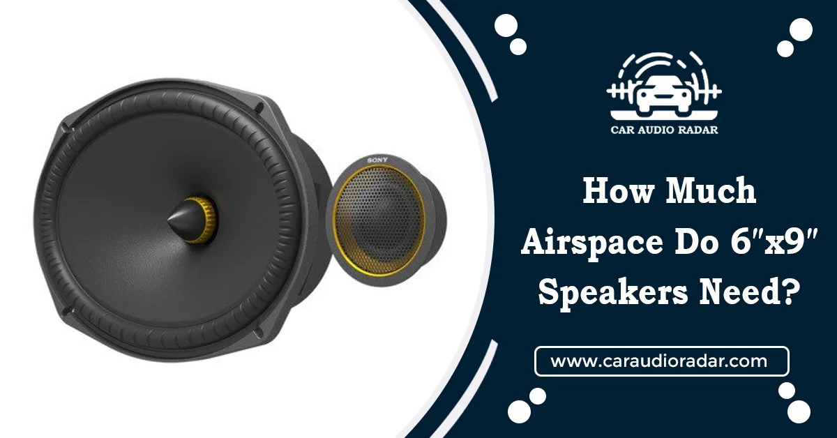 Read more about the article How Much Airspace Do 6″x9″ Speakers Need? A Complete Guide