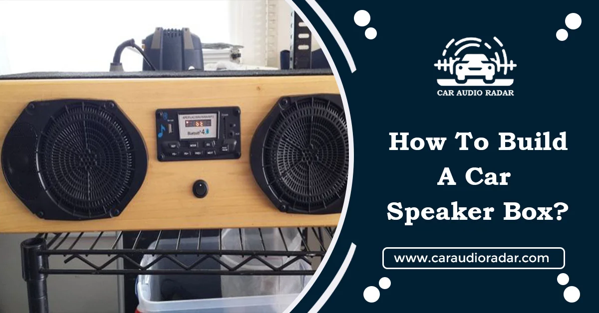 Read more about the article How do you Build a speaker box for car in 2024?