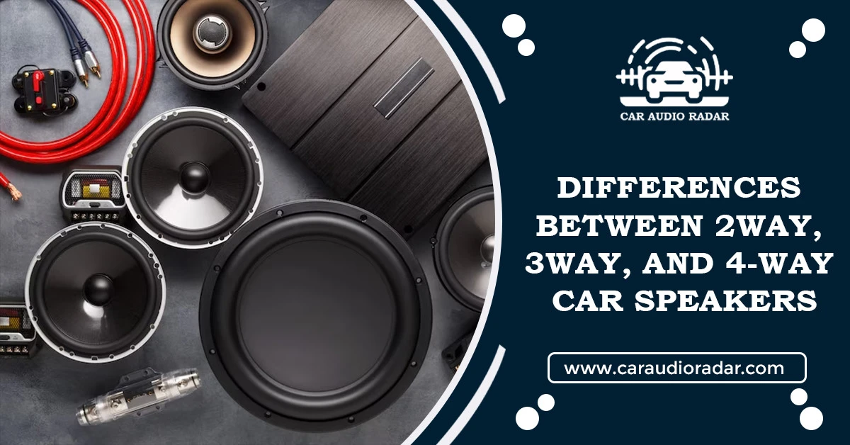 Differences between 2way, 3way, and 4way car speakers