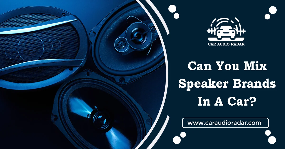 Read more about the article Can You Mix Speaker Brands in a Car? Car Audio Myths