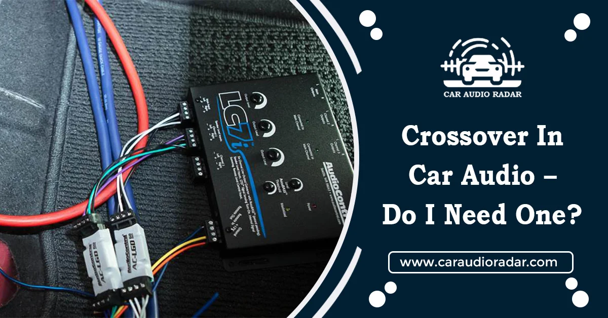 Read more about the article Crossover in Car Audio – Do I Need One? Comprehensive Guide