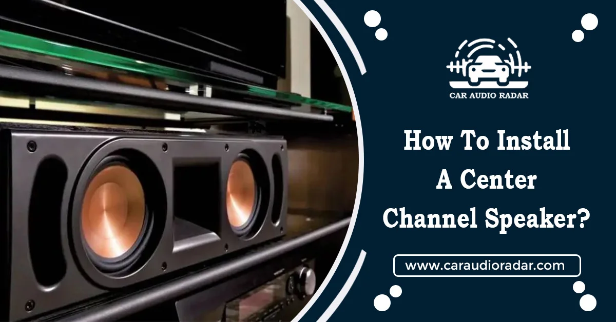 Read more about the article How to Install a Center Channel Speaker? :Car Audio System