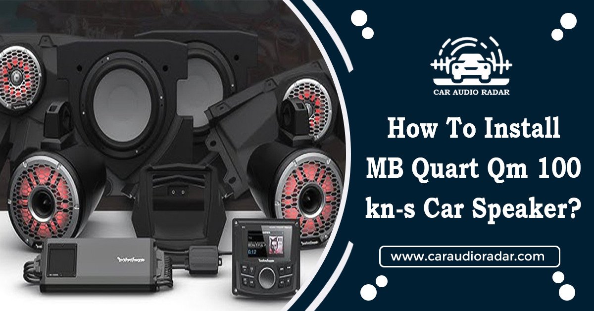 Read more about the article How to Install MB Quart Qm 100 kn-s Car Speaker? A Guide