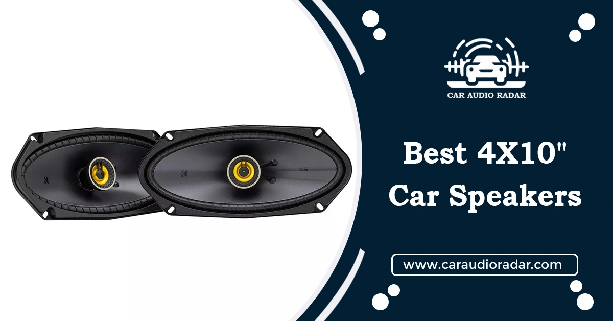 Ultimate Guide for Selecting Best 4″x10″ Car Speakers